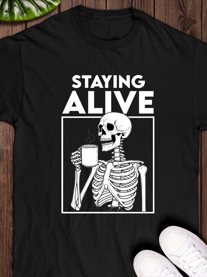 Staying alive skeleton drinking coffee T-Shirt product image (1)