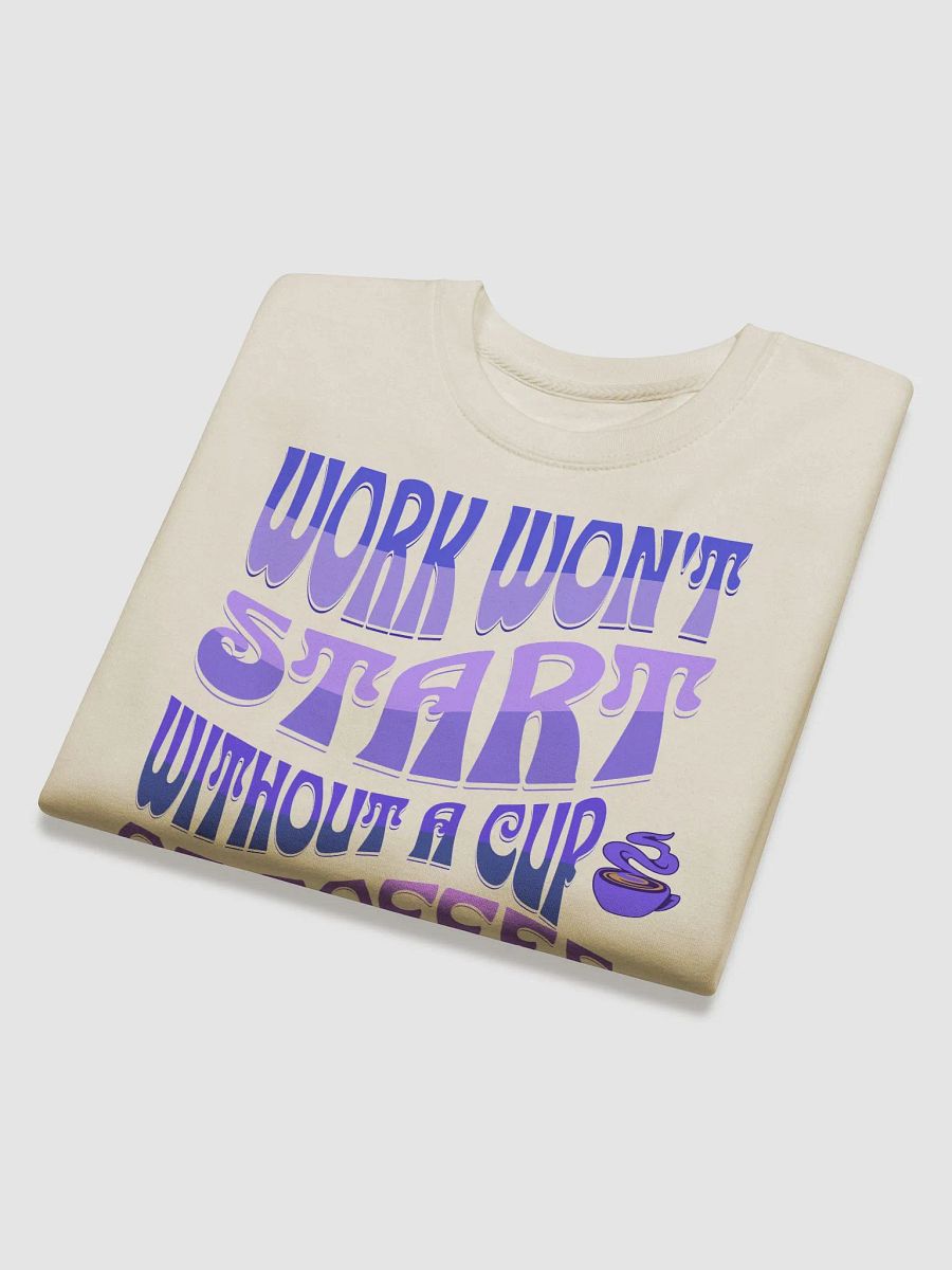 Work Won't Start Without A Cup of Coffee Sweatshirt product image (20)