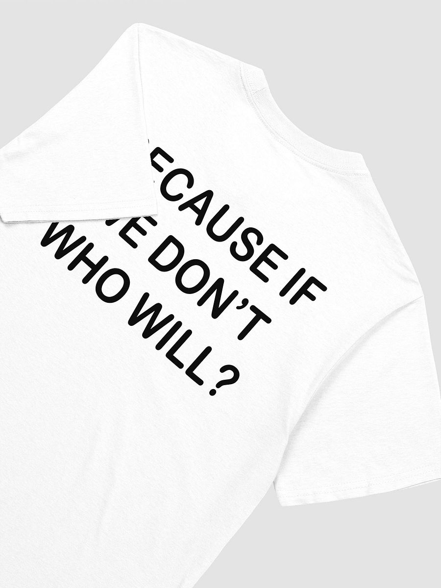 BECAUSE IF WE DON'T WHO WILL? - Softstyle T-Shirt product image (3)