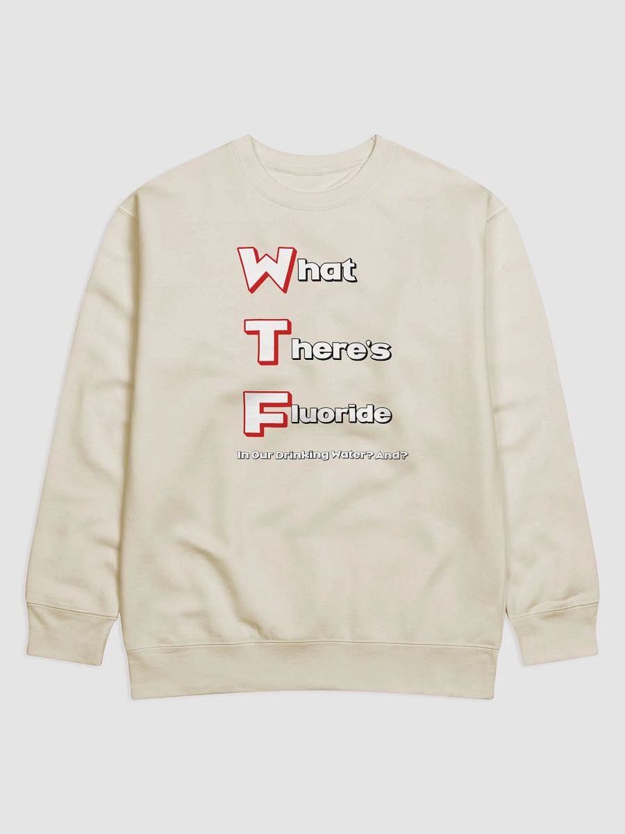 What There's Fluoride In Our Drinking Water? Political Humor Sweatshirt product image (16)
