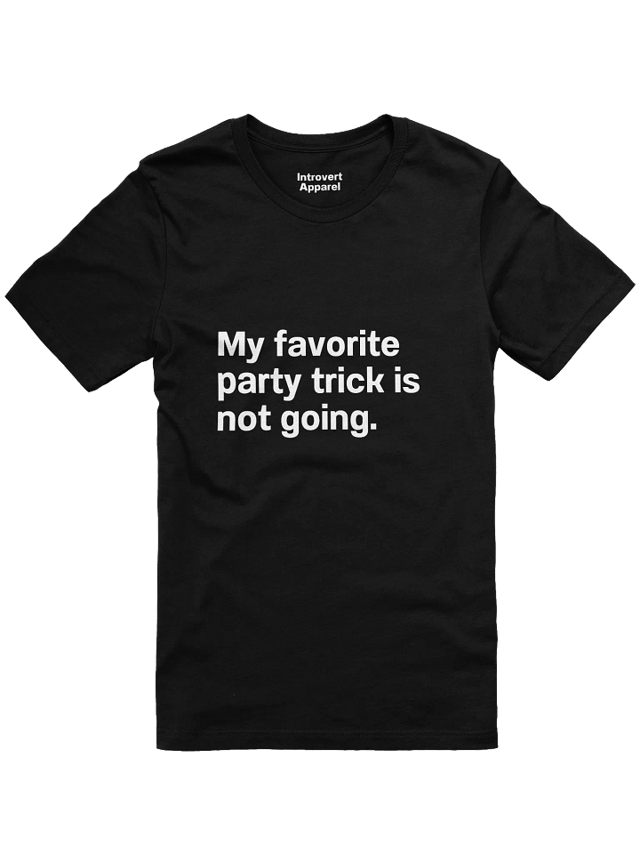 My favorite party trick is not going. Unisex T-Shirt product image (1)