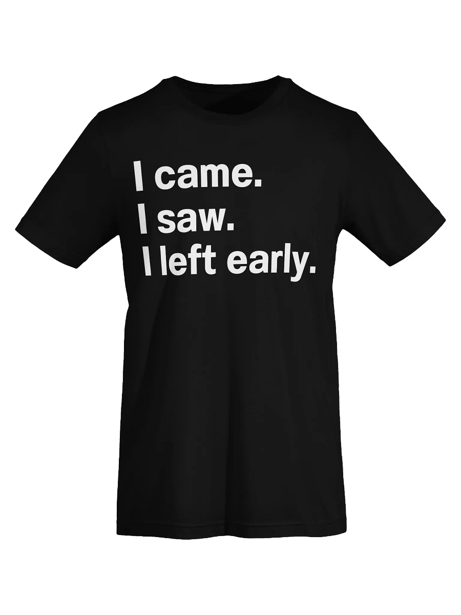 I came. I saw. I left early. Unisex T-Shirt product image (68)