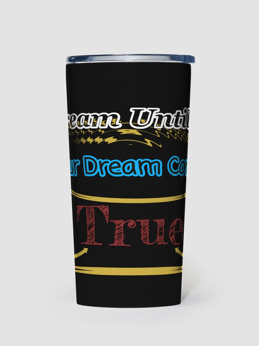 Dream Until.. Your Dream Comes True - Black - 20oz Stainless Steel Tumbler product image (1)