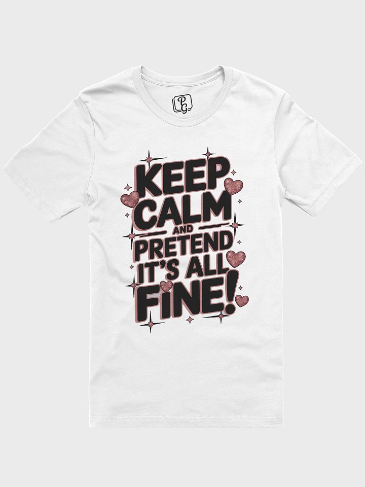 Keep Calm and pretend it's all fine! T-Shirt product image (1)