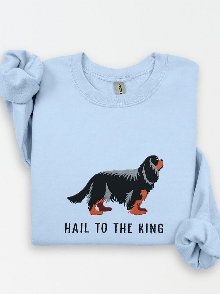 Hail to the King Sweatshirt (Embroidered) of a Cavalier King Charles Spaniel(Black & Tan) product image (1)
