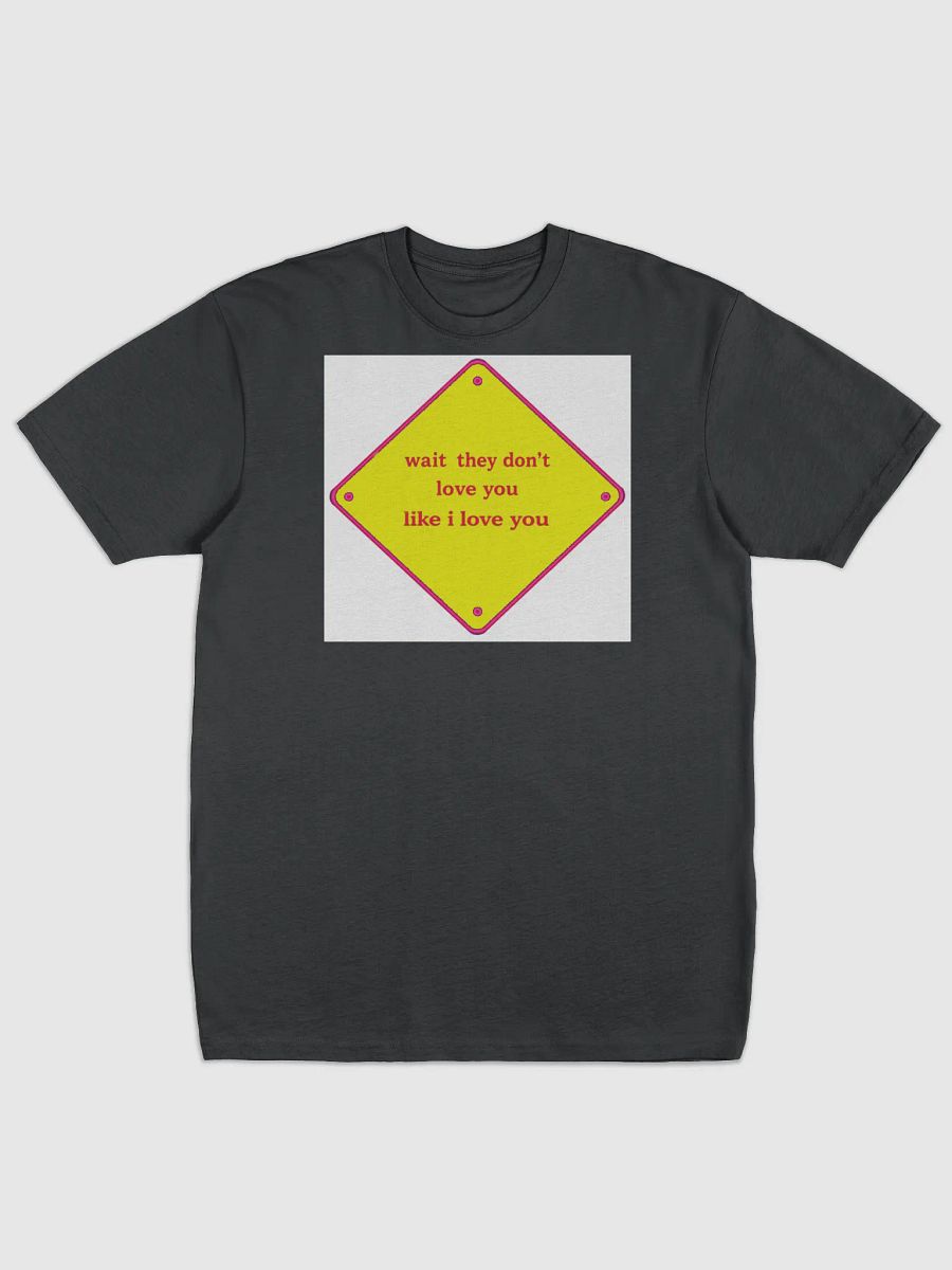 wait they dont love you like i love you product image (1)