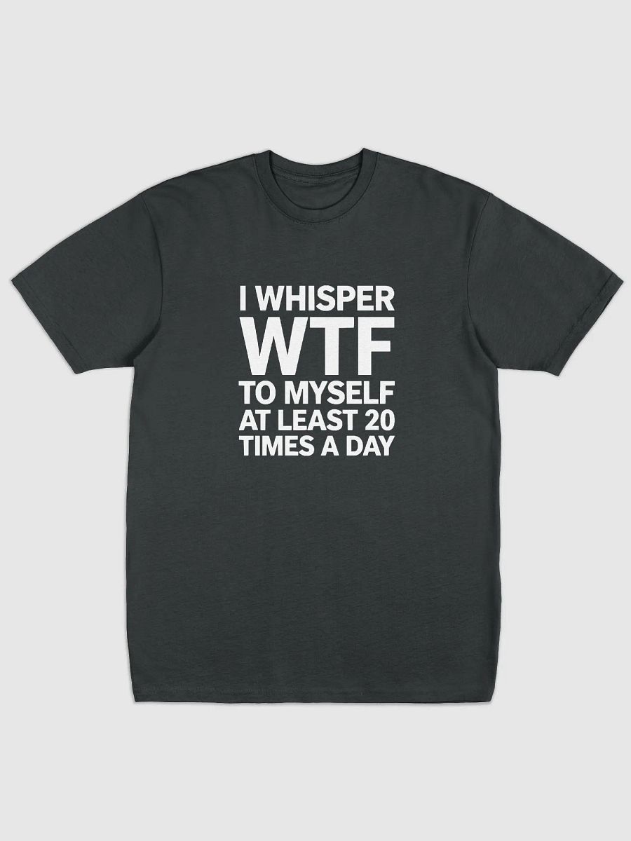 I Whisper Wtf to Myself At Least 20 Times A Day product image (4)