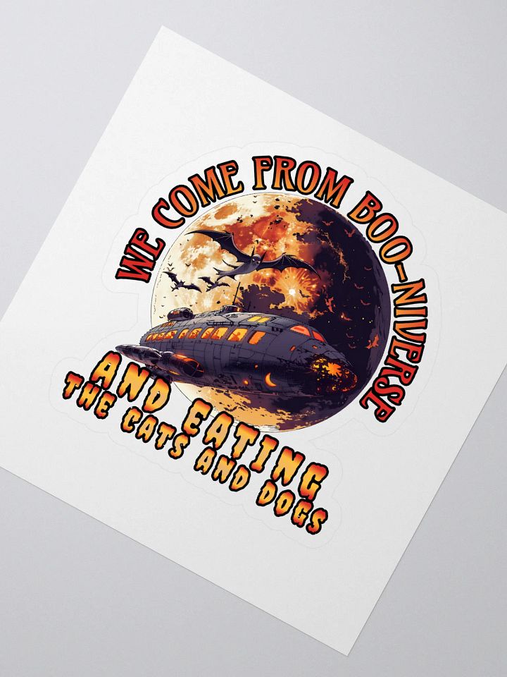 We come from Boo-niverse and eating the cats and dogs. Kiss Cut Stickers product image (2)