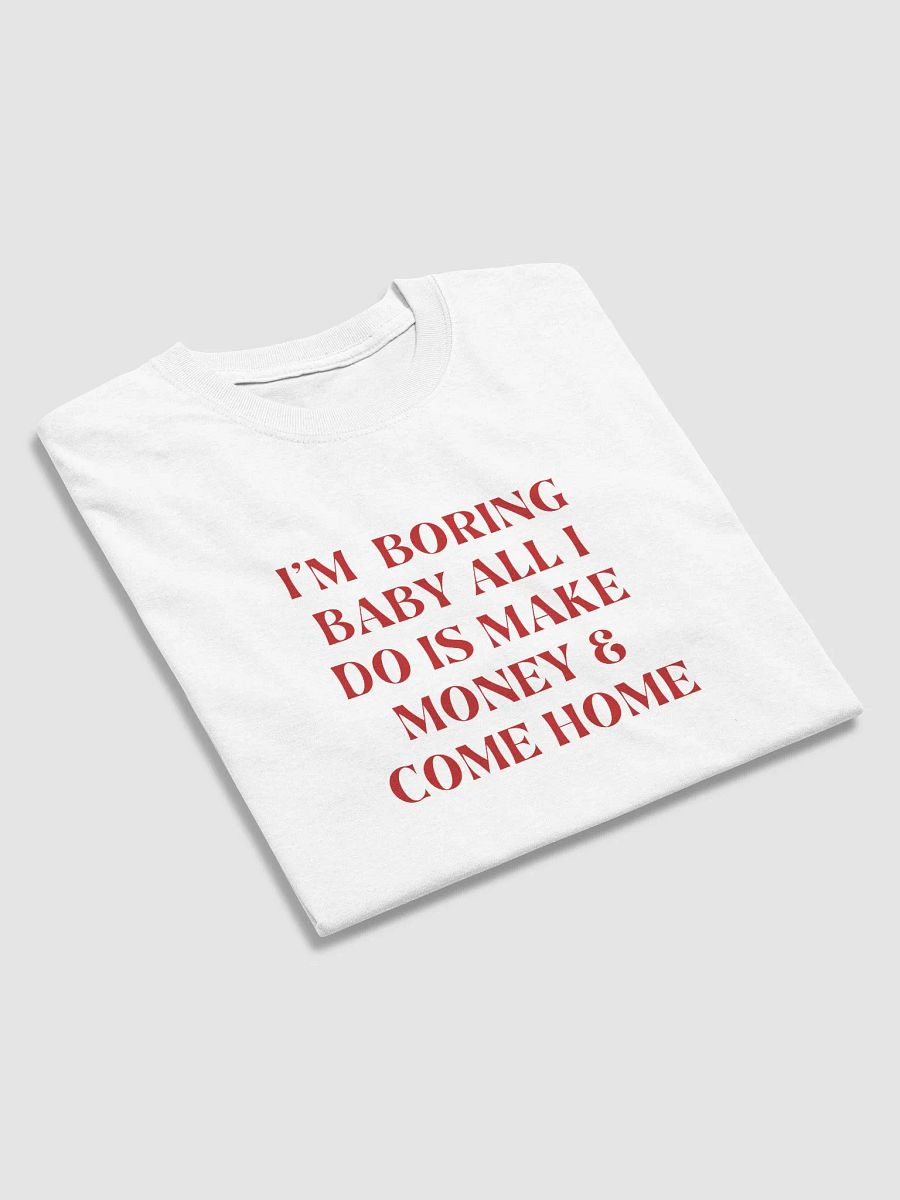 T-Shirt - i'm boring baby all i do is make money & come home product image (4)