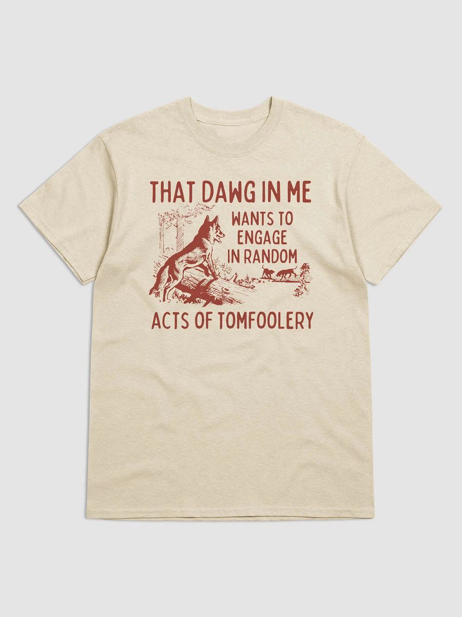 That dawg in me wants to engage in random acts of tomfoolery product image (1)