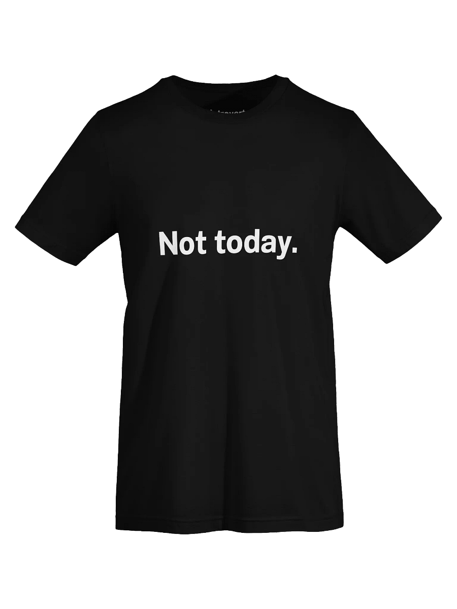 Not today. Unisex T-Shirt product image (67)