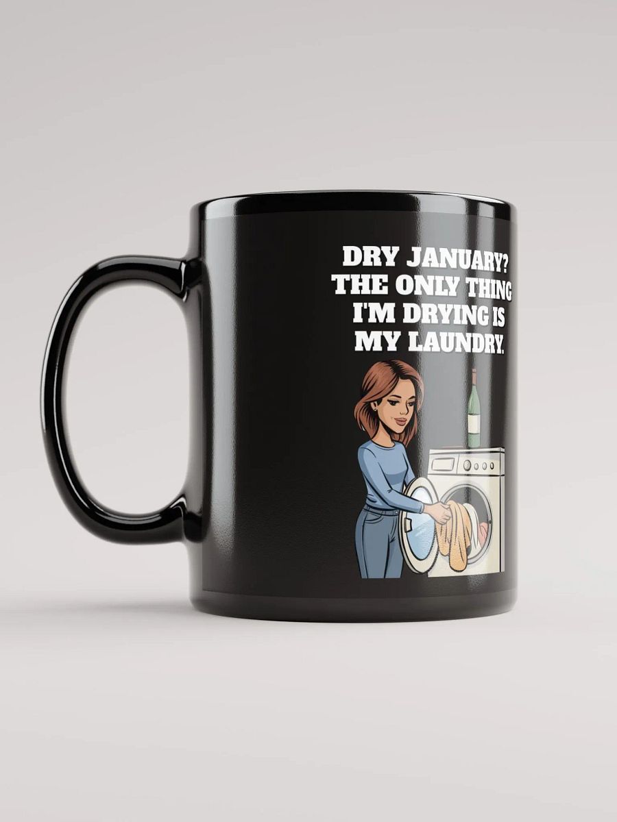 Dry January? The Only Thing I'm Drying Is My Laundry. Funny Black Mug product image (6)