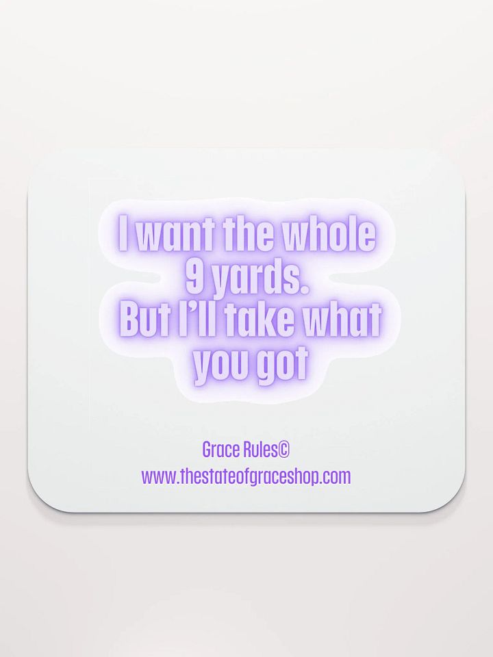 FUNNY DESK MATS 4 U “I want the whole 9 yards. But I’ll take what you got.” product image (2)