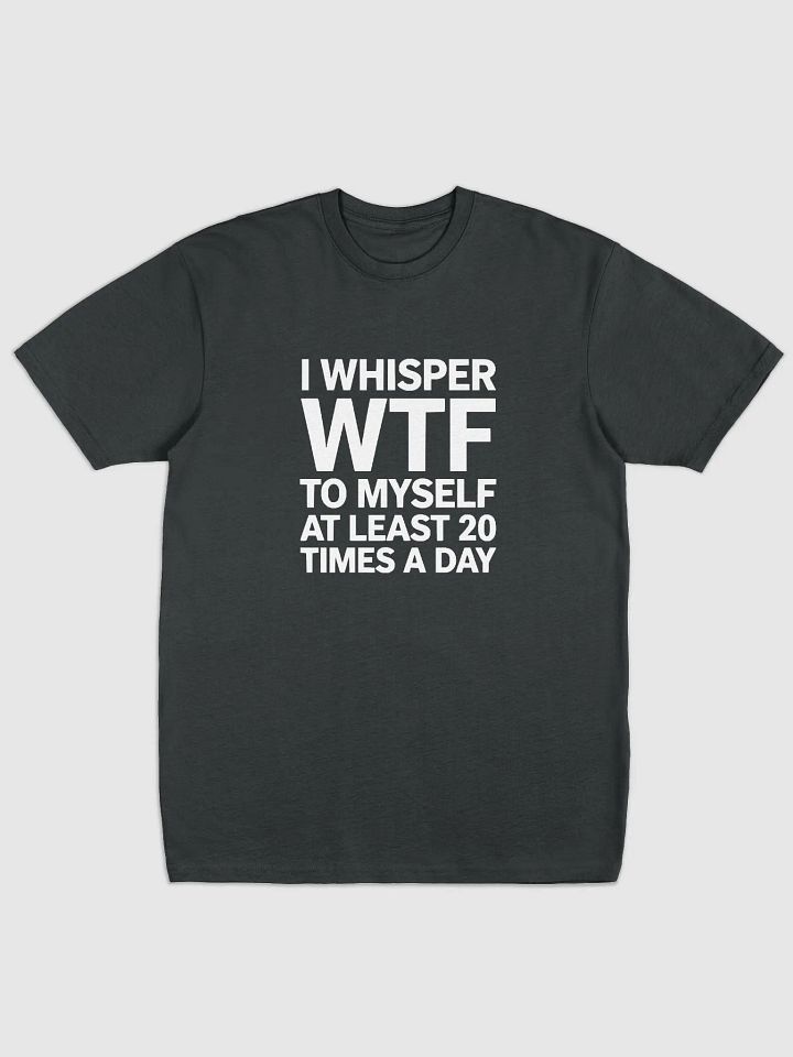 I Whisper Wtf to Myself At Least 20 Times A Day product image (4)