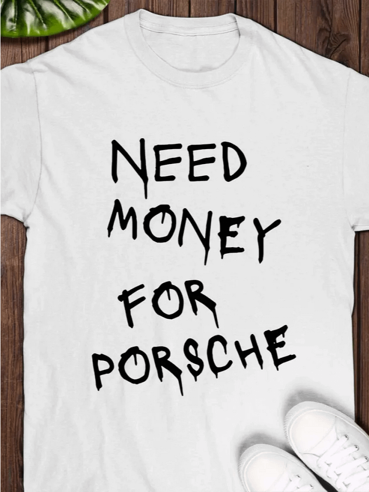 Need Money For Porsche T-Shirt product image (1)