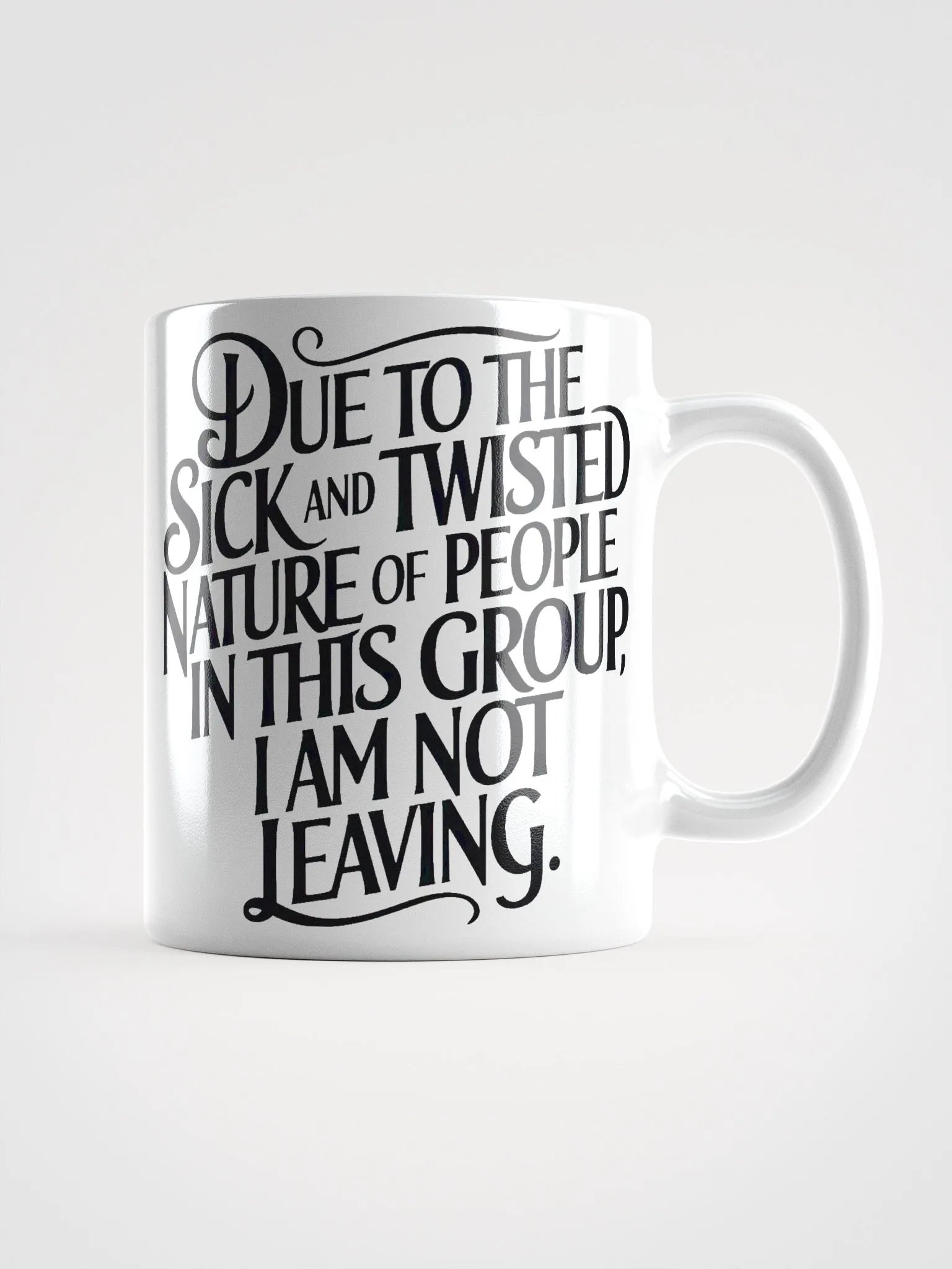 "Due To The Sick And Twisted Nature Of People In This Group, I Am Not Leaving." Humorous High Quality Glossy White Mug product image (1)