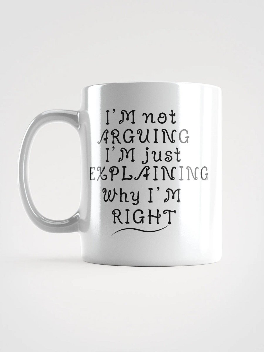 I'm not Arguing, I'm just explaining Why I'm Right, Funny, Sarcastic, Novelty Gift idea for anyone, Ceramic Coffee Mug, 11oz, product image (6)