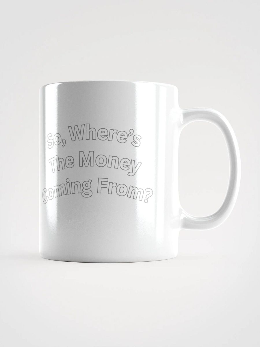 So, Where's The Money Coming From? White Mug product image (11)