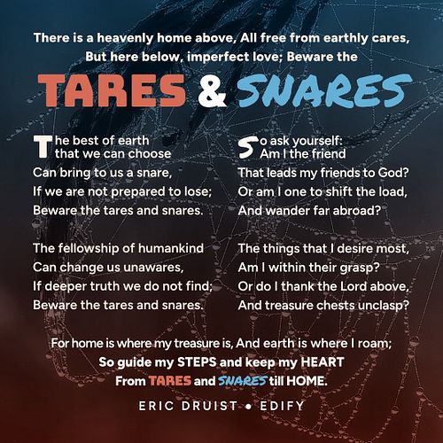 1/ There is a heavenly home above, 
All free from earthly cares,
But here below, imperfect love; 
Beware the tares and snares...
