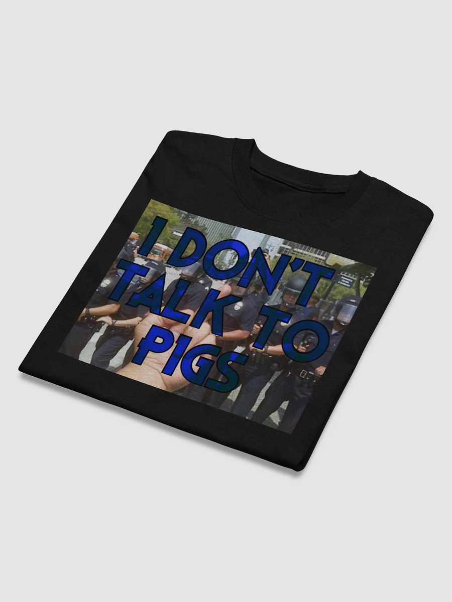 I DON'T TALK TO PIGS T-Shirt product image (3)
