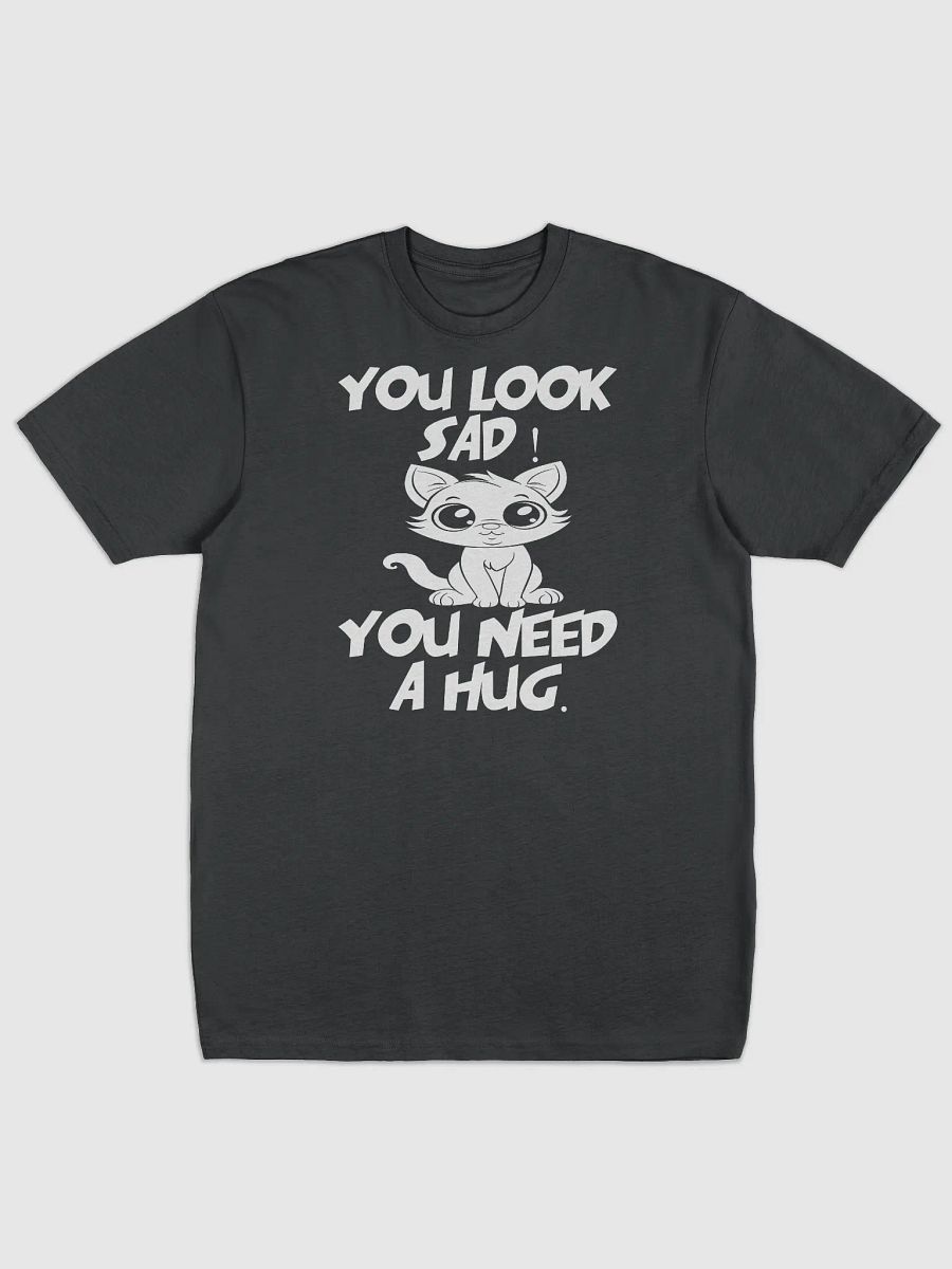 You Look Sad! You Need a Hug – Funny Shirt product image (1)