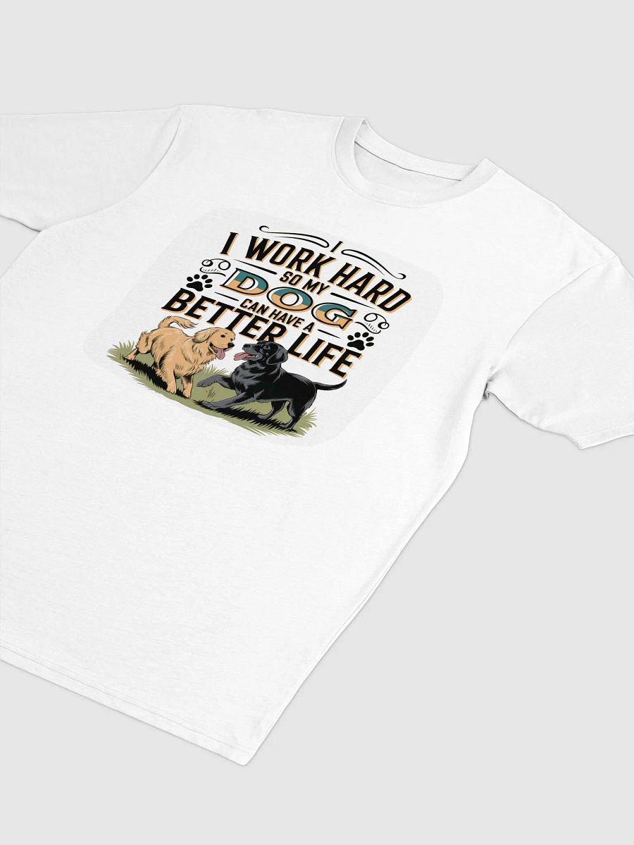 I Work Hard So My Dog Can Have a Better Life T-Shirt product image (32)