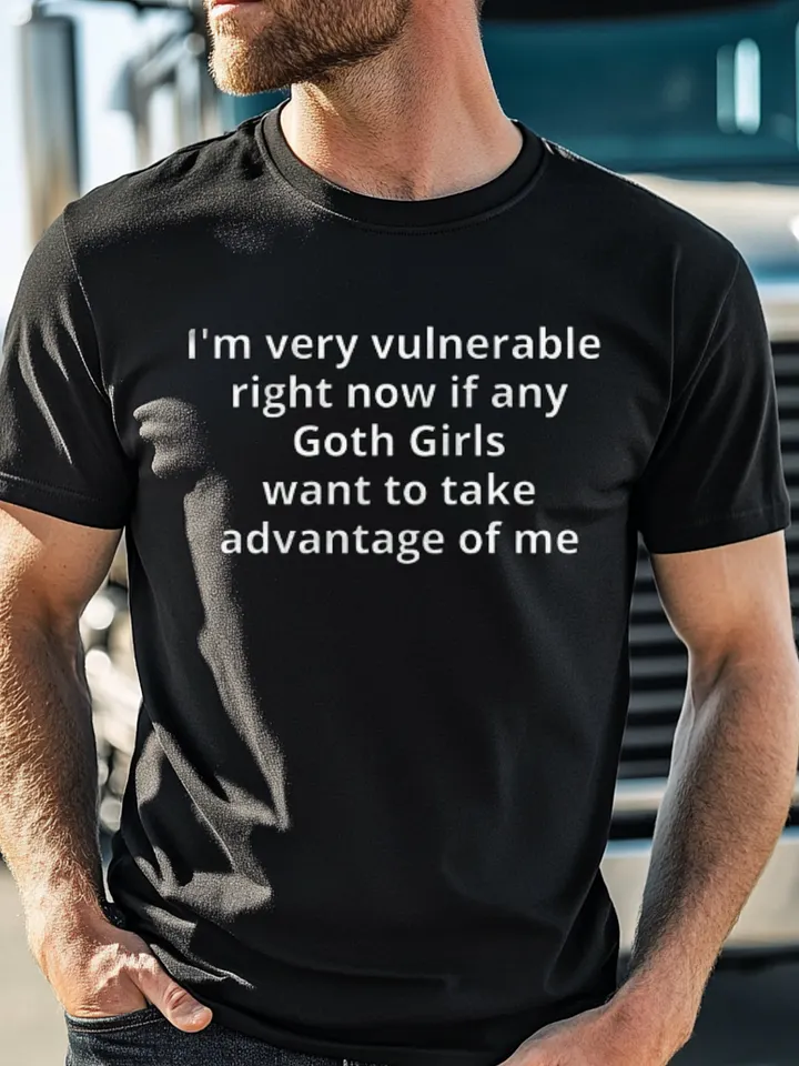 I'm Very Vulnerable Right Now If Any Goth Girls Want to Take Advantage Of Me Shirt product image (1)
