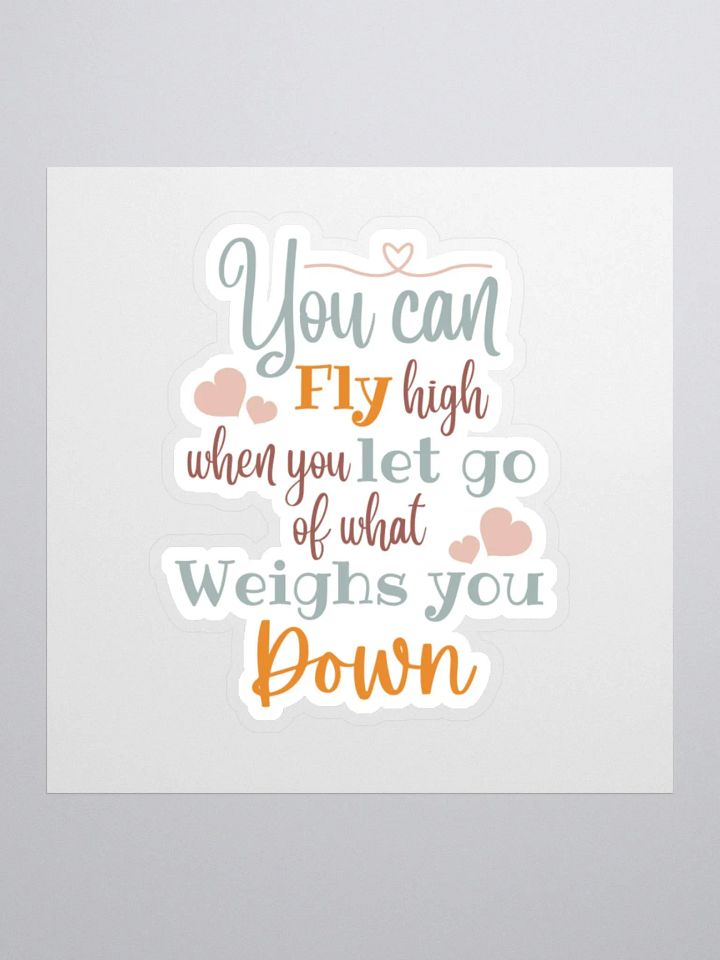 You Can Fly High When You Let Go of What Weighs You Down Sticker product image (2)