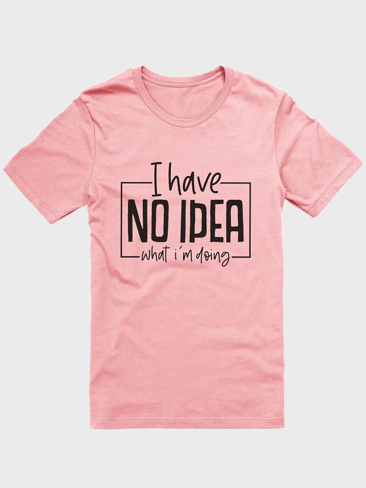 I Have No Idea What I'm Doing Tee product image (1)