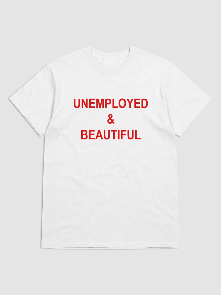 UNEMPLOYED & BEAUTIFUL T-Shirt product image (25)