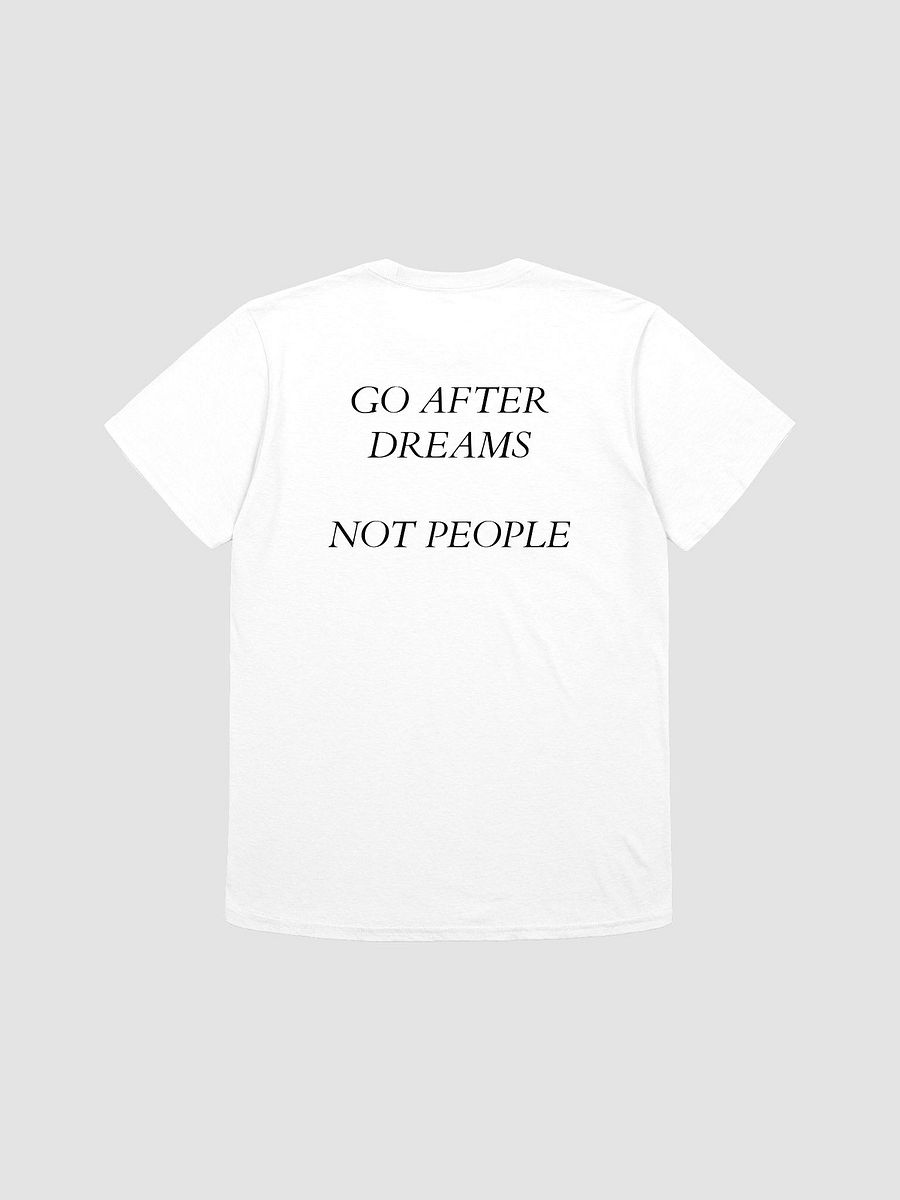 GO AFTER DREAMS NOT PEOPLE T-Shirt product image (1)