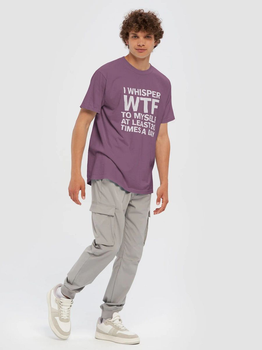 I Whisper Wtf to Myself At Least 20 Times A Day product image (91)