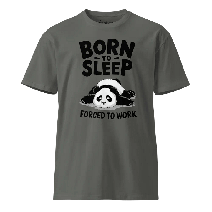 BORN TO SLEEP, FORCED TO WORK - 🐼 Panda Front Design as Colour Unisex Premium T-Shirt product image (1)