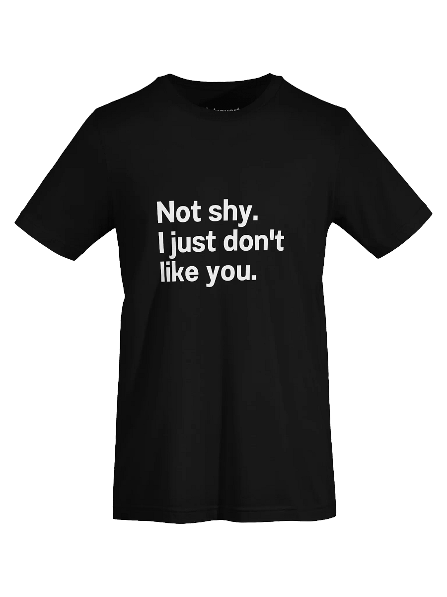 Not shy. I just don't like you. Unisex T-Shirt product image (68)