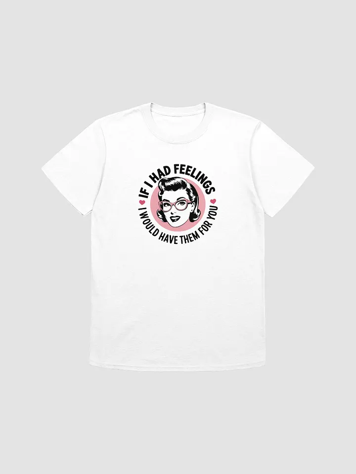 If I Had Feelings Love T-Shirt product image (3)