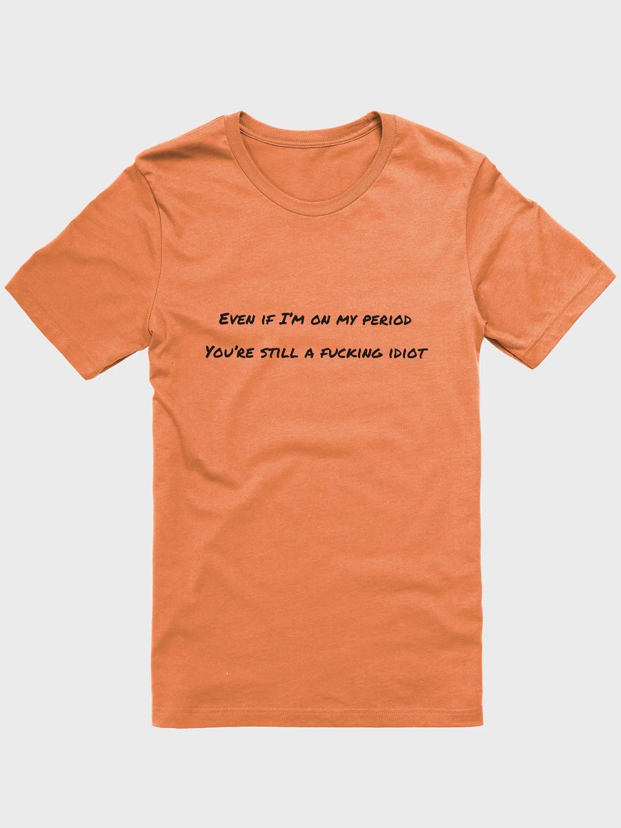 Supersoft Printed T-Shirt - Even If I'm On My Period product image (6)