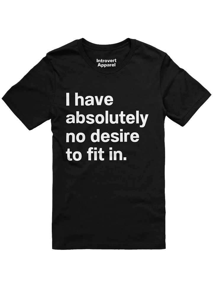 I have absolutely no desire to fit in. Unisex T-Shirt product image (1)