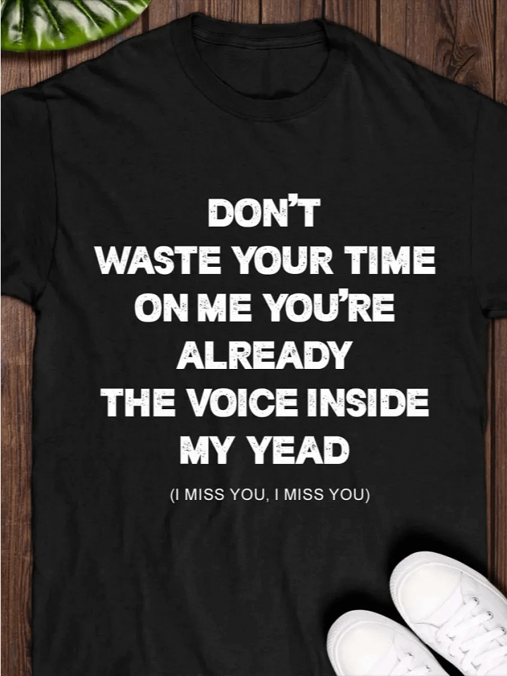 Don't waste your time on me you're already the voice inside my yead T-shirt product image (1)