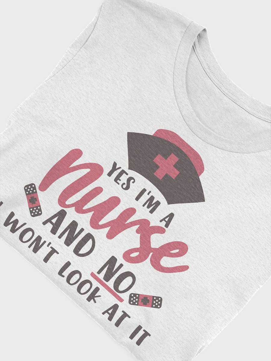 Yes, I’m a Nurse, No I Won’t Look at It Tee product image (5)