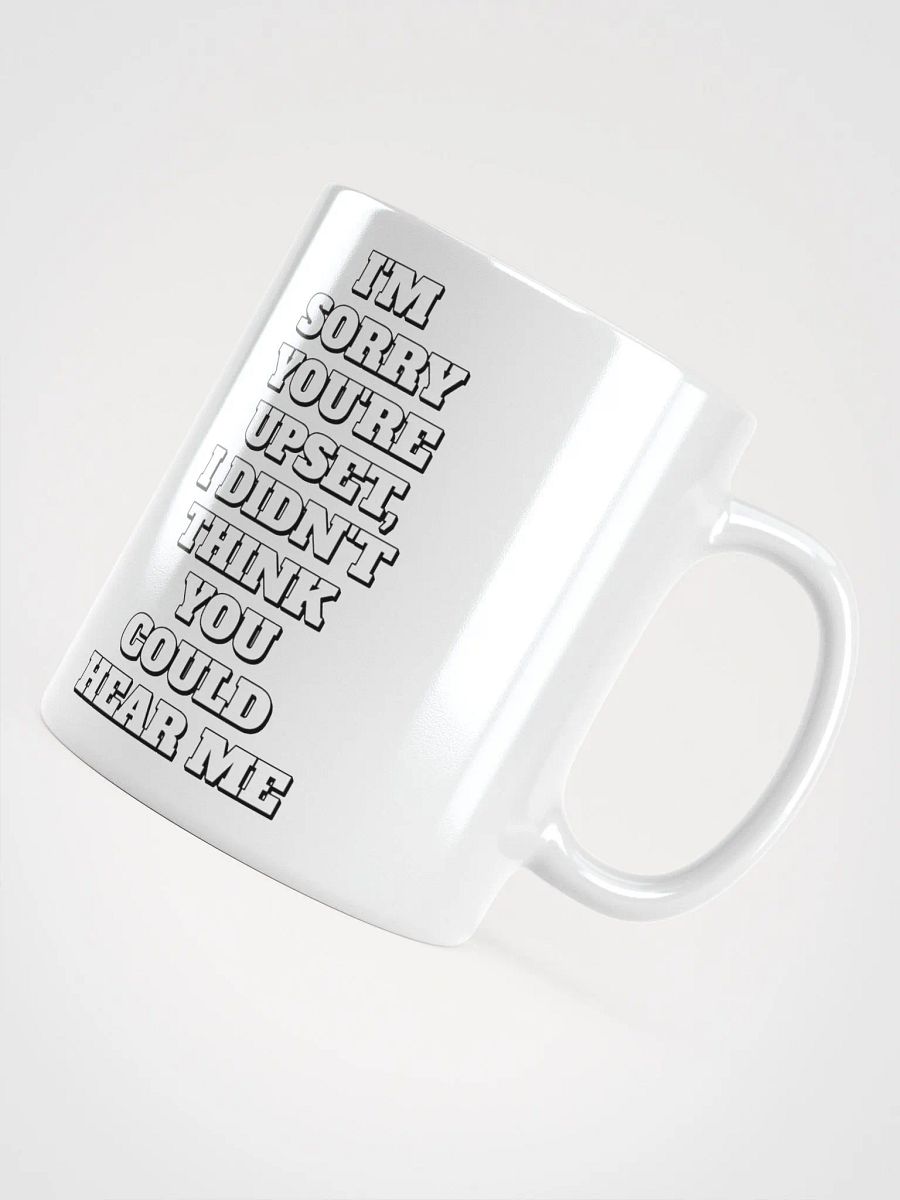 I'm Sorry You're Upset, I Didn't Think You Could Hear Me White Mug product image (12)