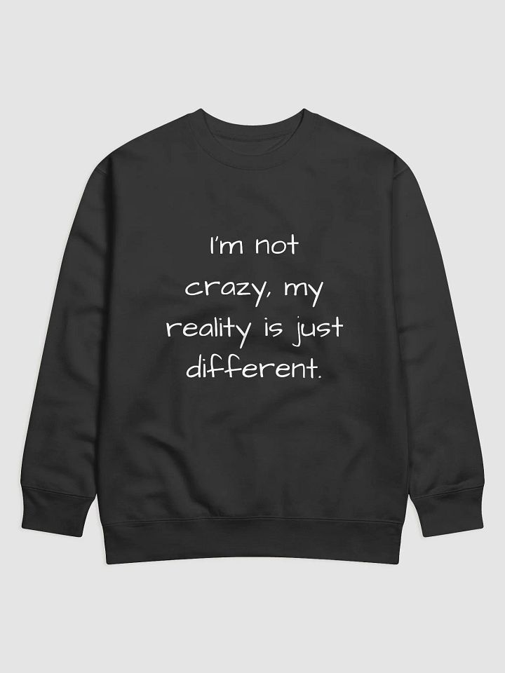 I'm Not Crazy, My Reality Is Just Different - Unique Perspective Mental Health Sweatshirt product image (1)