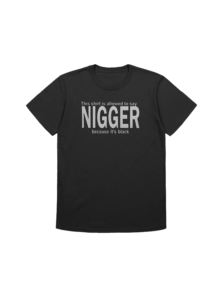 This Shirt Is Allowed To Say Nigger Because It’s Black T-Shirt product image (1)