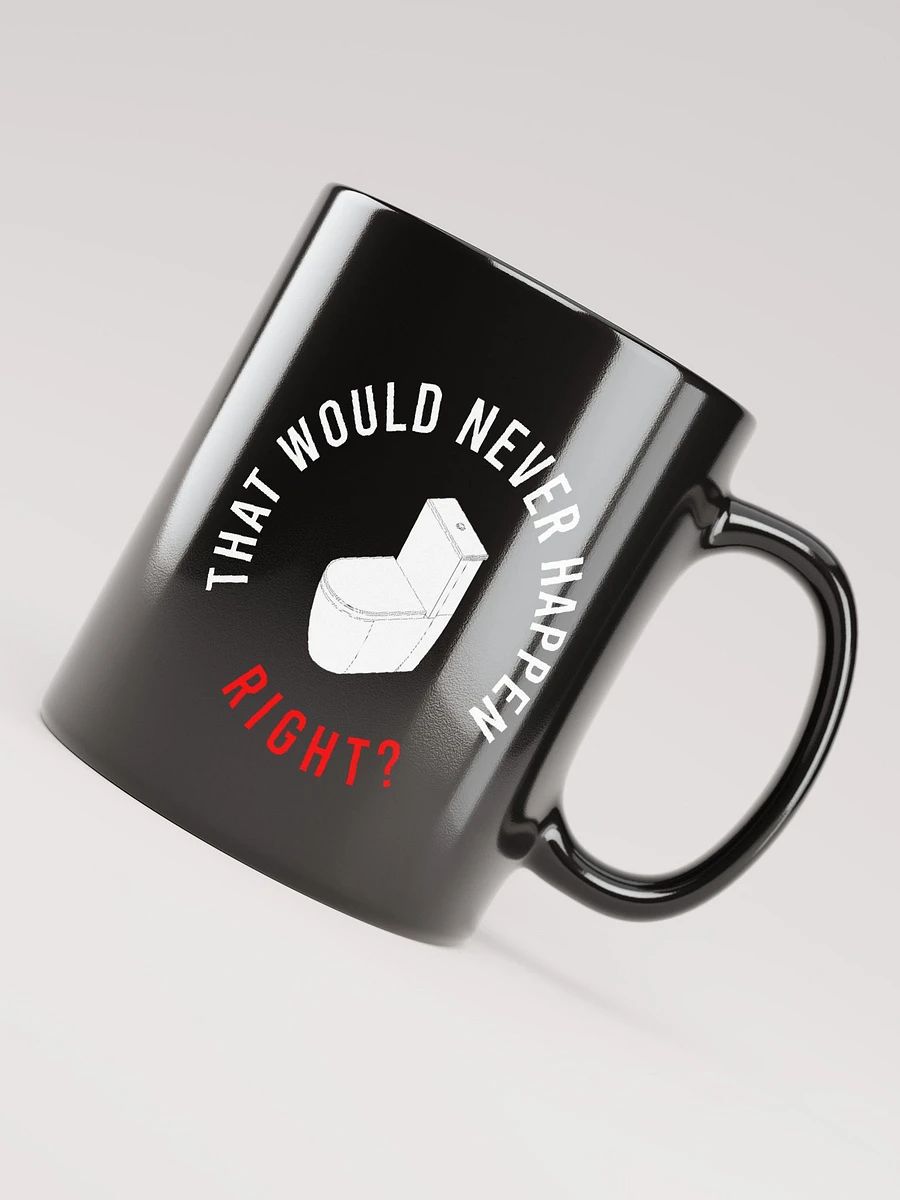 THAT WOULD NEVER HAPPEN, RIGHT?? MUG product image (7)