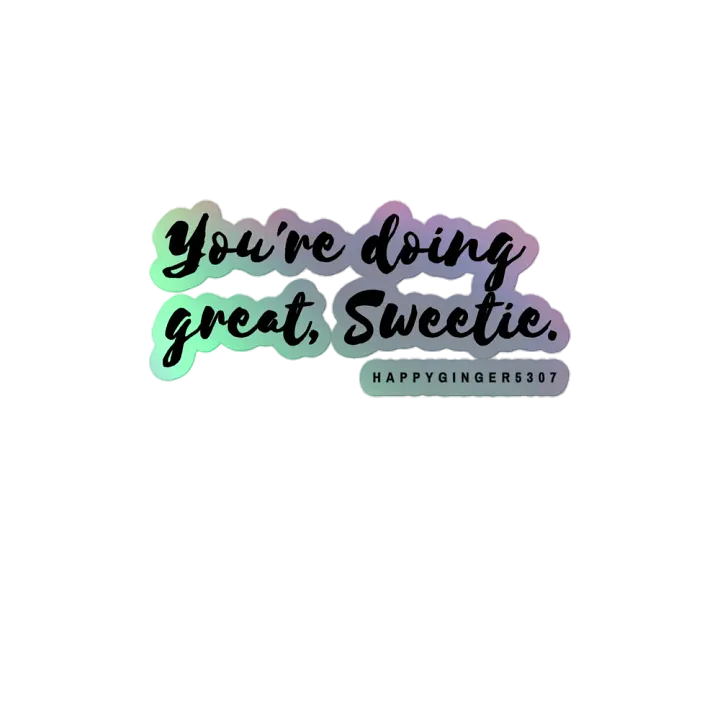 You're doing great, Sweetie Holo Sticker product image (2)