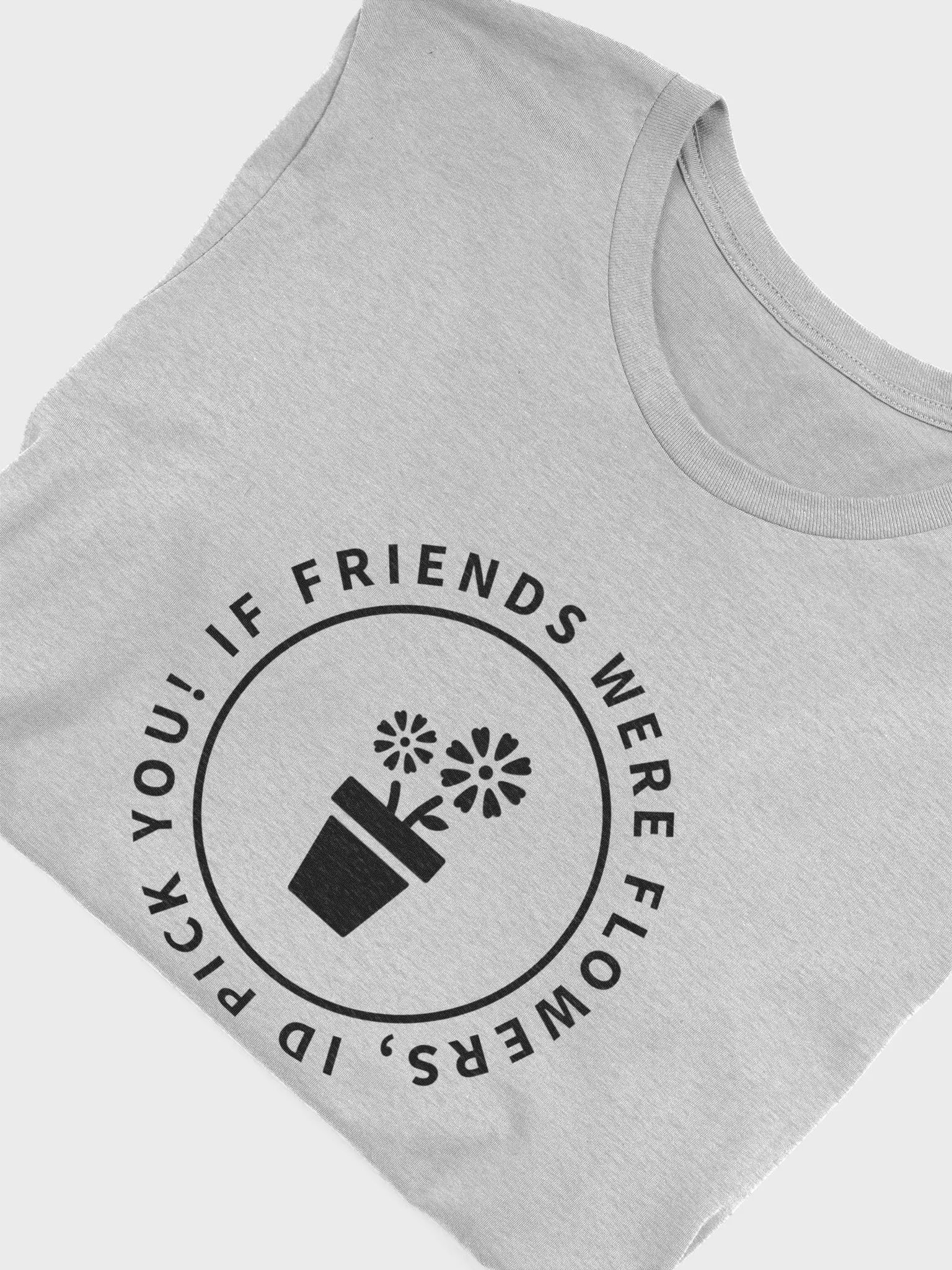 If Friends Were Flowers Soft Tee Shirt (Black Text) product image (49)