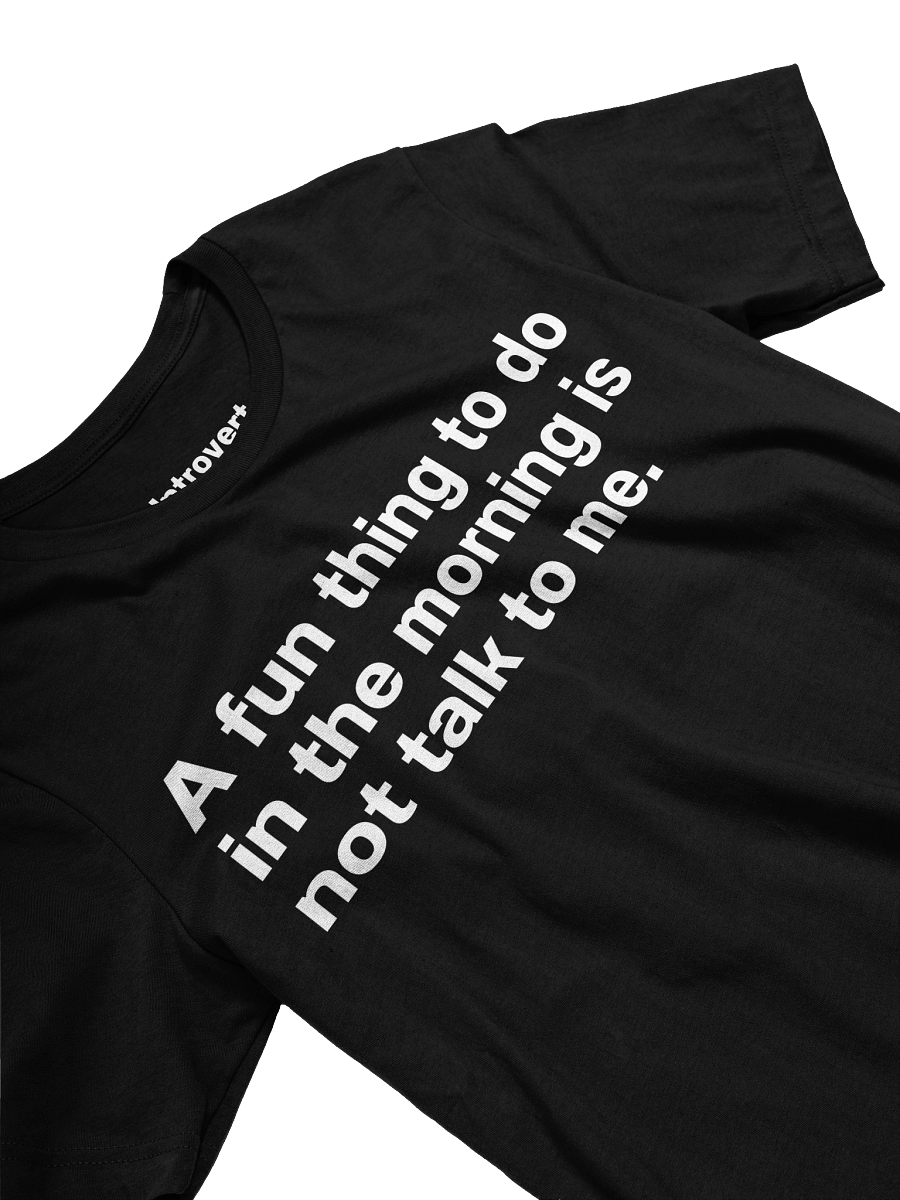A fun thing to do in the morning is not talk to me. Unisex T-Shirt product image (27)