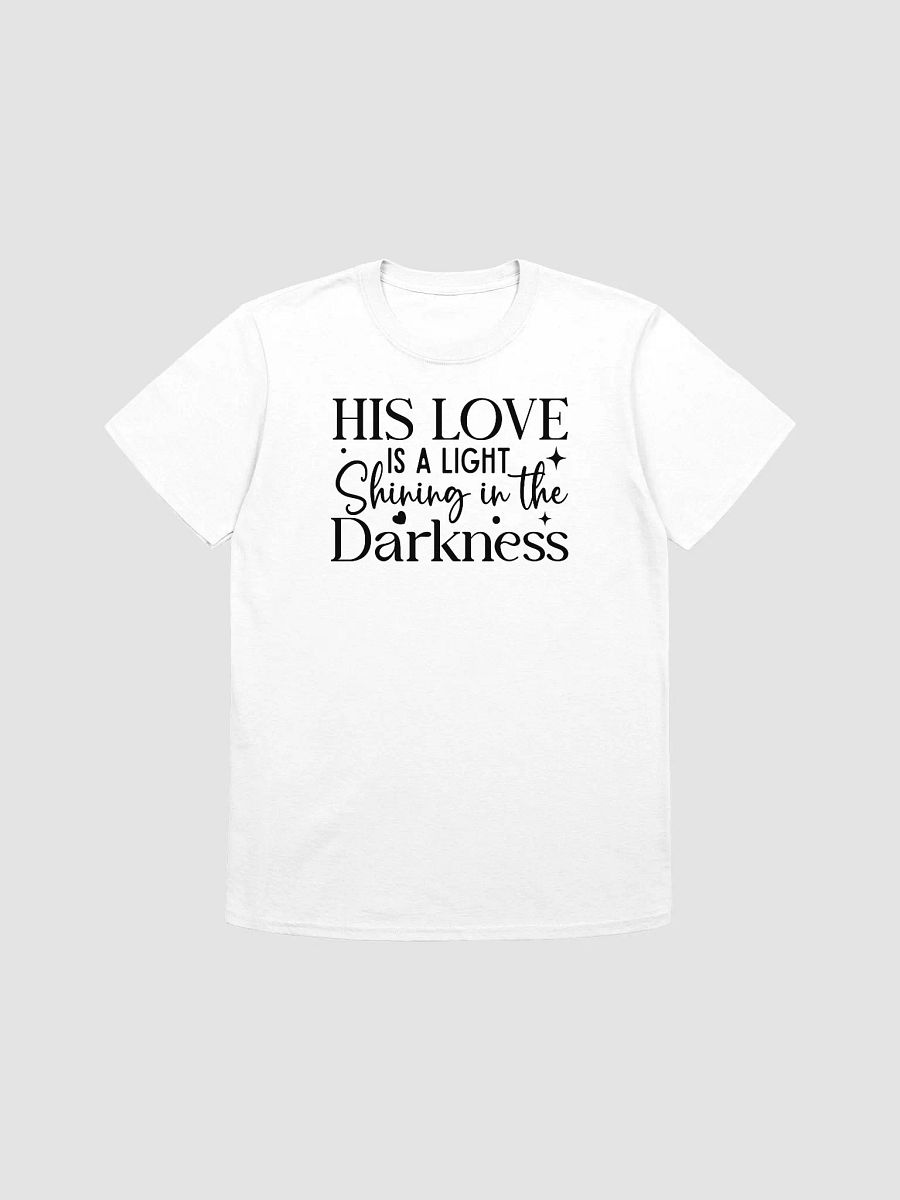 HIS LOVE IS A LIGHT SHINING IN THE DARKNESS - Unisex T-Shirt product image (1)