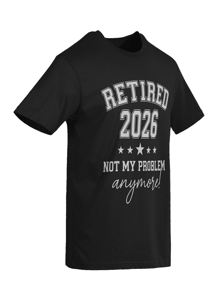Retired 2026 Not My Problem Anymore, Funny Retirement, Retired Est 2026 T-Shirt product image (33)