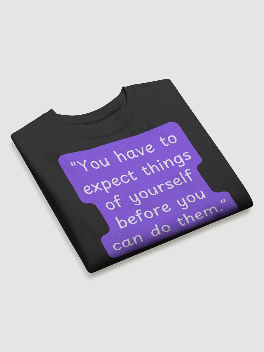"You have to expect things of yourself before you can do them." SWEATSHIRT product image (3)