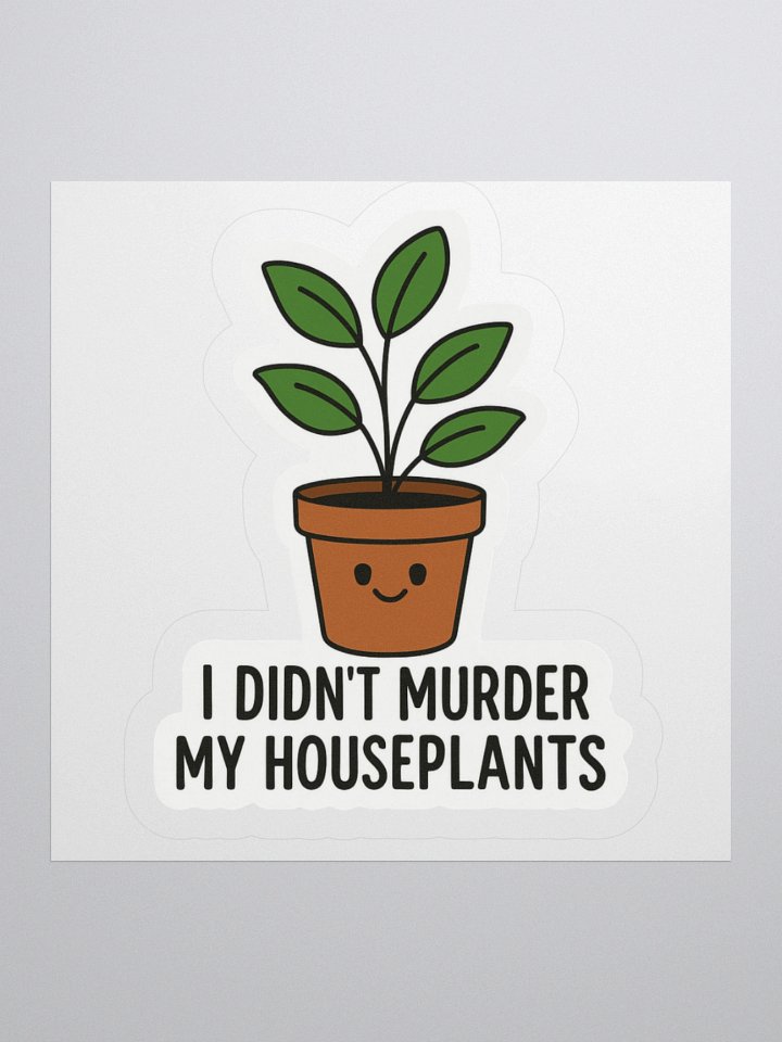 “I Didn’t Murder My Houseplants” Sticker product image (2)